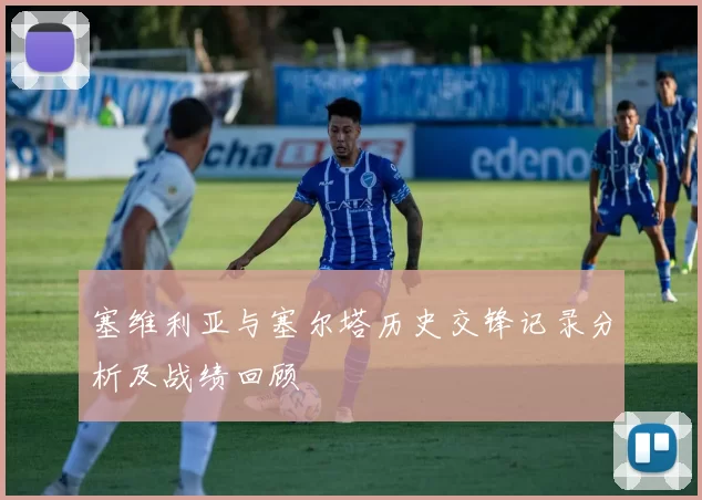 塞维利亚与塞尔塔历史交锋记录分析及战绩回顾