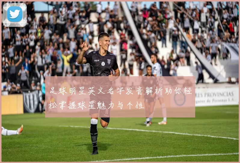 足球明星英文名字发音解析助你轻松掌握球星魅力与个性