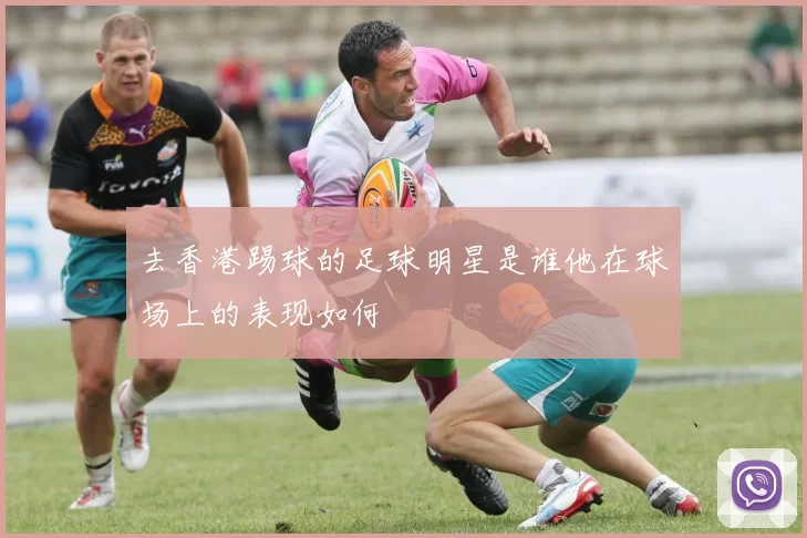 去香港踢球的足球明星是谁他在球场上的表现如何