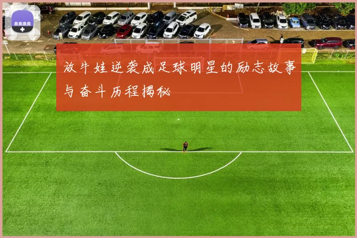 放牛娃逆袭成足球明星的励志故事与奋斗历程揭秘