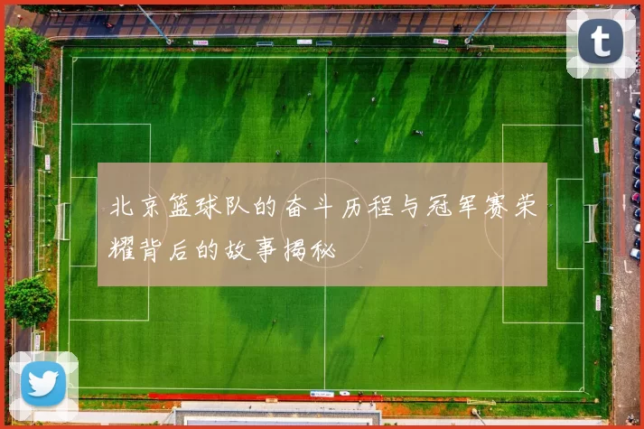 北京篮球队的奋斗历程与冠军赛荣耀背后的故事揭秘