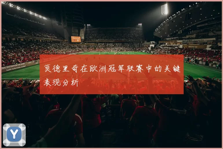 莫德里奇在欧洲冠军联赛中的关键表现分析