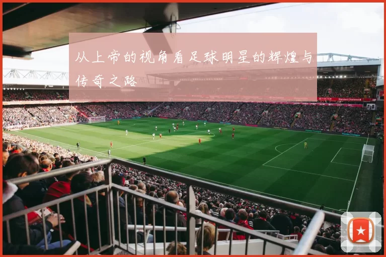 从上帝的视角看足球明星的辉煌与传奇之路