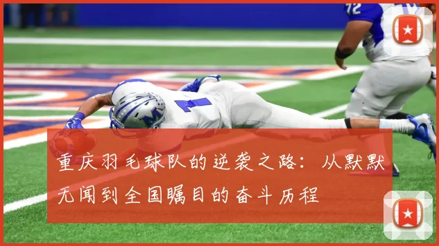 重庆羽毛球队的逆袭之路：从默默无闻到全国瞩目的奋斗历程